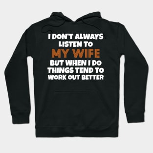 I Don't Always Listen To My Wife But When I Do Things Tend To Work Out Better Hoodie